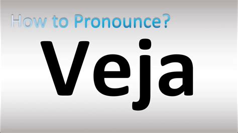 how to pronounce veja.